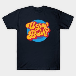 U Jelly, Bruh? T-Shirt